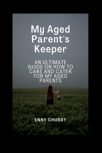 My Aged Parent's Keeper