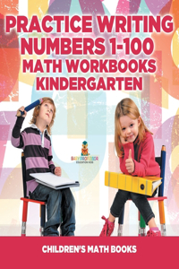 Practice Writing Numbers 1-100 - Math Workbooks Kindergarten Children's Math Books