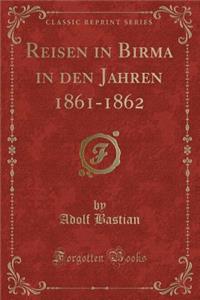 Reisen in Birma in Den Jahren 1861-1862 (Classic Reprint)