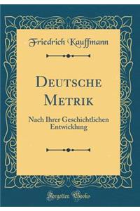 Deutsche Metrik: Nach Ihrer Geschichtlichen Entwicklung (Classic Reprint)