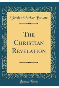 The Christian Revelation (Classic Reprint)