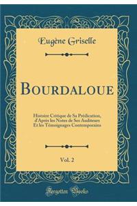 Bourdaloue, Vol. 2: Histoire Critique de Sa PrÃ©dication, d'AprÃ¨s Les Notes de Ses Auditeurs Et Les TÃ©moignages Contemporains (Classic Reprint)