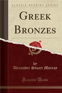 Greek Bronzes (Classic Reprint)