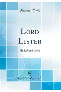 Lord Lister: His Life and Work (Classic Reprint)