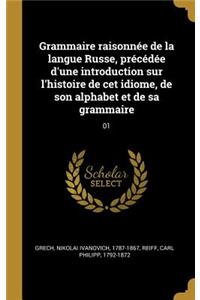 Grammaire raisonnée de la langue Russe, précédée d'une introduction sur l'histoire de cet idiome, de son alphabet et de sa grammaire