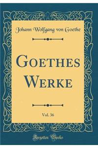 Goethes Werke, Vol. 36 (Classic Reprint)