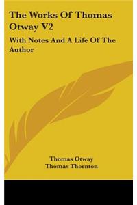 The Works of Thomas Otway V2