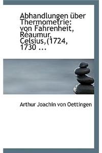 Abhandlungen A1/4ber Thermometrie: Von Fahrenheit, Racaumur, Celsius, (1724, 1730 ...