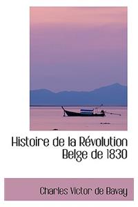 Histoire de La Revolution Belge de 1830