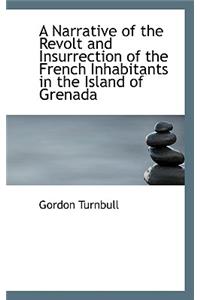 A Narrative of the Revolt and Insurrection of the French Inhabitants in the Island of Grenada