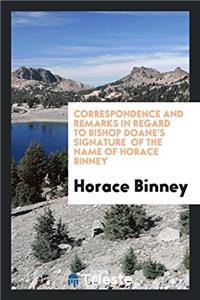Correspondence and Remarks in Regard to Bishop Doane's Signature of the Name of Horace Binney