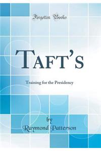 Taft's: Training for the Presidency (Classic Reprint)