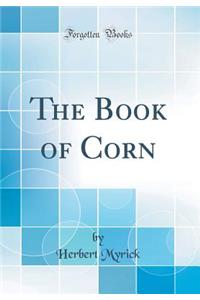 The Book of Corn (Classic Reprint)