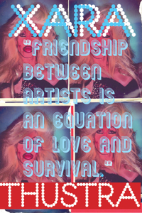 Xara Thustra: Friendship Between Artists Is an Equation of Love and Survival: Friendship Between Artists Is an Equation of Love and Survival