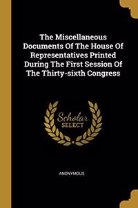 Miscellaneous Documents Of The House Of Representatives Printed During The First Session Of The Thirty-sixth Congress