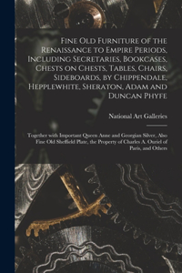 Fine Old Furniture of the Renaissance to Empire Periods, Including Secretaries, Bookcases, Chests on Chests, Tables, Chairs, Sideboards, by Chippendale, Hepplewhite, Sheraton, Adam and Duncan Phyfe