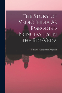 The Story of Vedic India As Embodied Principally in the Rig-Veda