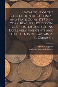 Catalogue of the Collection of Colonial and State Coins, 1787 New York, Brasher Doubloon, U. S. Pioneer Gold Coins, Extremely Fine Cents and Half Cents of Captain A. C. Zabriskie