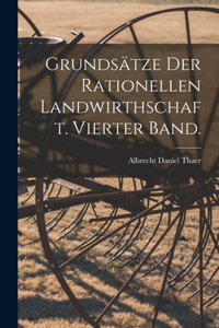 Grundsätze der rationellen Landwirthschaft. Vierter Band.