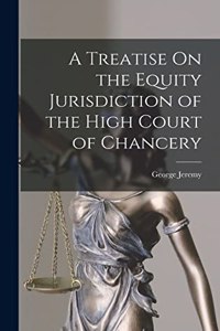 A Treatise On the Equity Jurisdiction of the High Court of Chancery