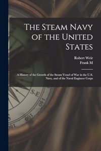 The Steam Navy of the United States; A History of the Growth of the Steam Vessel of war in the U.S. Navy, and of the Naval Engineer Corps
