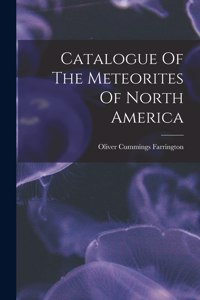 Catalogue Of The Meteorites Of North America