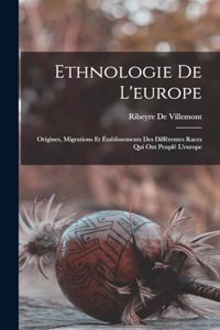 Ethnologie De L'europe: Origines, Migrations Et Établissements Des Différentes Races Qui Ont Peuplé L'europe