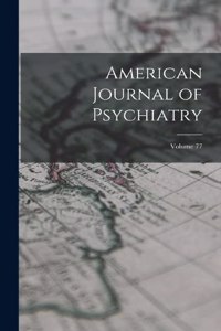 American Journal of Psychiatry; Volume 77