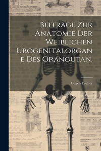 Beiträge zur Anatomie der weiblichen Urogenitalorgane des Orangutan.