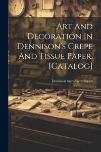 Art And Decoration In Dennison's Crepe And Tissue Paper. [catalog]