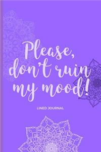 Please don't ruin my mood