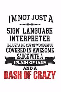 I'm Not Just A Sign Language Interpreter I'm Just A Big Cup Of Wonderful Covered In Awesome Sauce With A Splash Of Sassy And A Dash Of Crazy