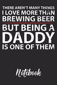 There Aren't Many Things I Love More Than Brewing Beer But Being A Dad Is One Of Them Notebook