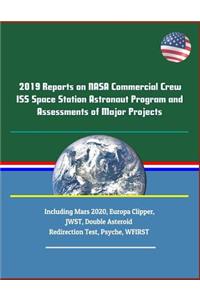 2019 Reports on NASA Commercial Crew ISS Space Station Astronaut Program and Assessments of Major Projects Including Mars 2020, Europa Clipper, JWST, Double Asteroid Redirection Test, Psyche, WFIRST