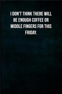 I don't think there will be enough coffee or middle fingers for this Friday.