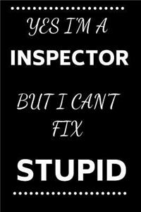 Yes I'm A Inspector But I Can't Fix Stupid