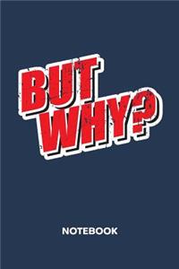 But Why? NOTEBOOK