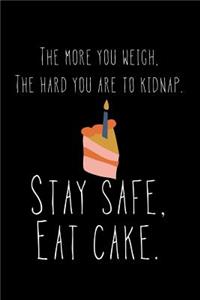 The More You Weigh, The Harder You Are To Kidnap. Stay Safe, Eat Cake