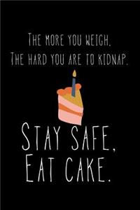 The More You Weigh, The Harder You Are To Kidnap. Stay Safe, Eat Cake: Funny Novelty Blank Empty Recipe Cookbook Journal to Write in Gift for Men, Women, Husband, Wife, Mom, Dad