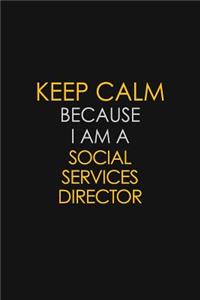 Keep Calm Because I Am A Social Services Director: Motivational: 6X9 unlined 129 pages Notebook writing journal