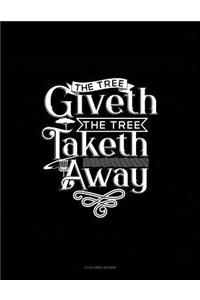 The Tree Giveth - The Tree Taketh Away