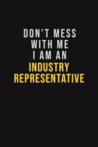 Don't Mess With Me I Am An Industry Representative