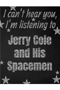 I can't hear you, I'm listening to Jerry Cole and His Spacemen creative writing lined notebook