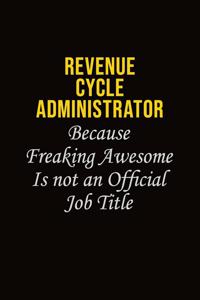Revenue Cycle Administrator Because Freaking Awesome Is Not An Official Job Title