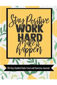 Stay Positive Work Hard Make it Happen 90 Day Guided Daily Food and Exercise Journal