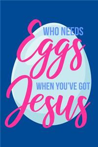 Who Needs Eggs When You've Got Jesus: Christian Easter Journal Notebook for Boys, Girls, Children, and Teachers