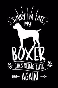 Sorry I'm Late My Boxer was Being Cute Again