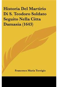 Historia del Martirio Di S. Teodoro Soldato Seguito Nella Citta Damasia (1643)