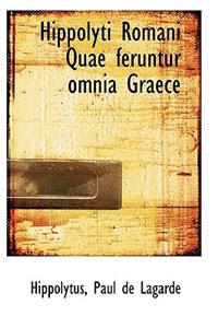 Hippolyti Romani Quae Feruntur Omnia Graece