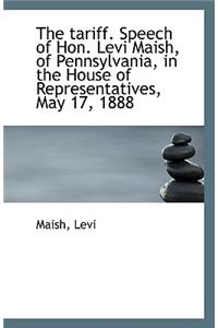 The Tariff. Speech of Hon. Levi Maish, of Pennsylvania, in the House of Representatives, May 17, 188
